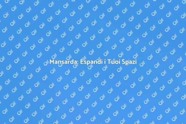 Trasforma la Tua Casa con una Mansarda