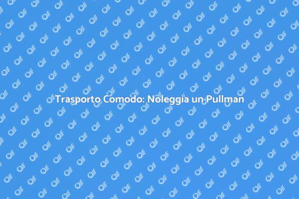 Il Vantaggio di Noleggiare un Pullman