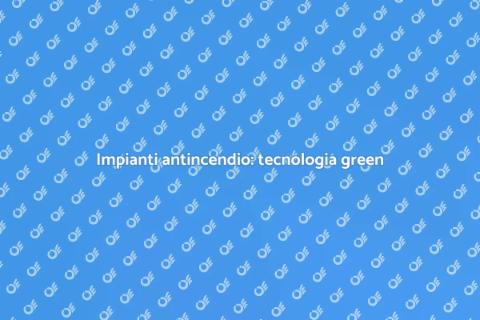 Adeguamento impianti antincendio green