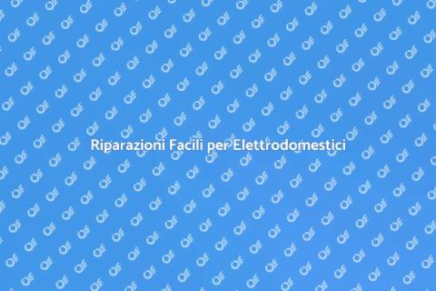 Riparazione Elettrodomestici: Soluzioni Facili