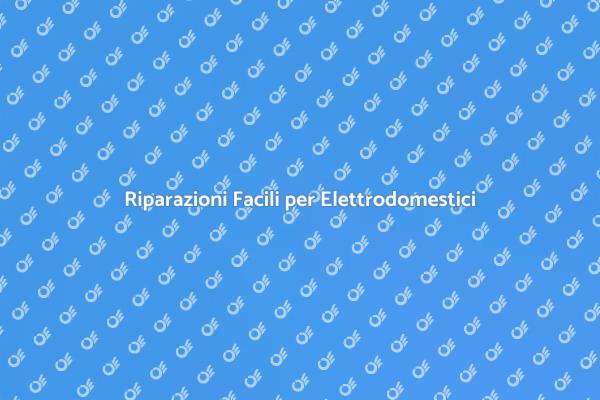 Riparazioni Elettrodomestici: Guida Pratica
