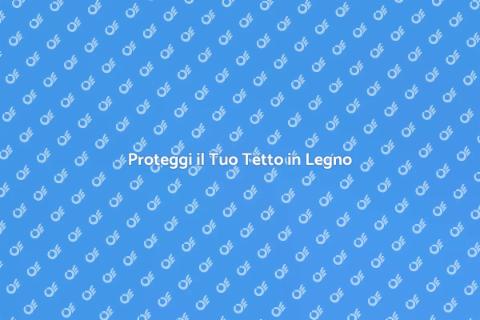 Rendi il Tetto in Legno più Resistente