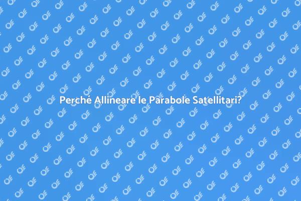 L'Importanza dell'Allineamento Satellitare