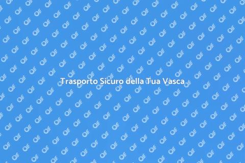 Trasporto Vasca: Comfort a Casa Tua