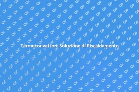 Termoconvettori: Riscaldamento Efficiente