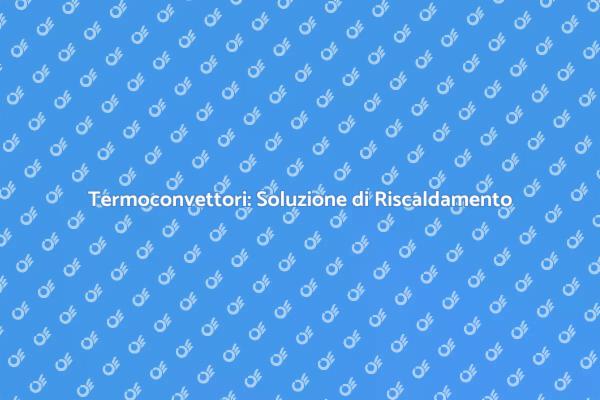 Termoconvettori: Innovazione nel Riscaldamento