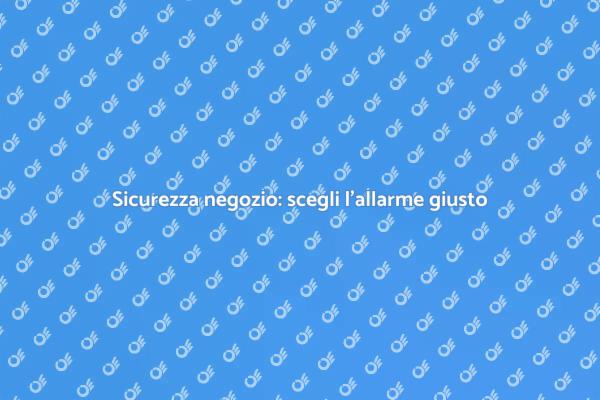 Allarmi per la sicurezza del tuo negozio