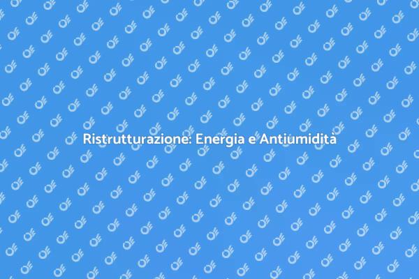 Ristrutturare: Energia e Antiumidità