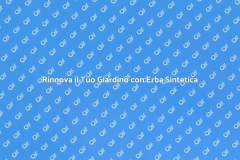 Erba Sintetica: Rinnova il Tuo Giardino