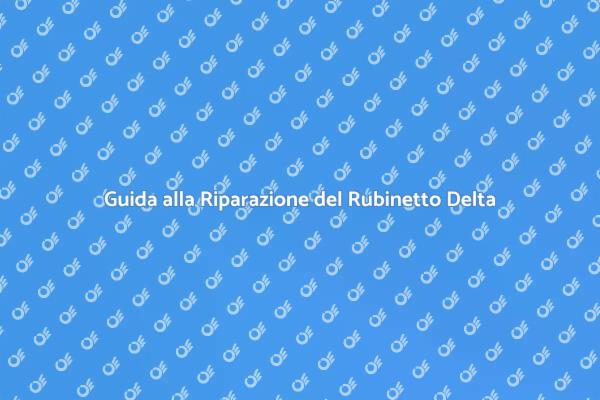 Riparazione Rubinetto Delta: Ecco Come