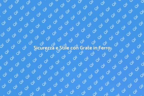 Grate di Protezione in Ferro: Sicurezza