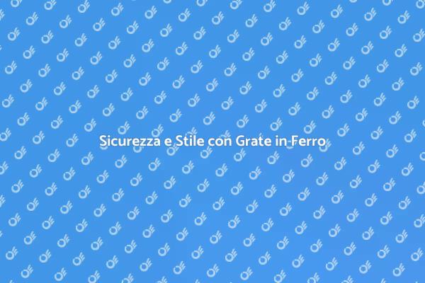 Grate in Ferro: Proteggi con Stile