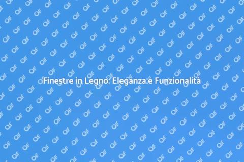 Finestre in Legno: Stile e Efficienza
