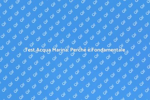 Test Acqua Marina: Sicurezza e Salute