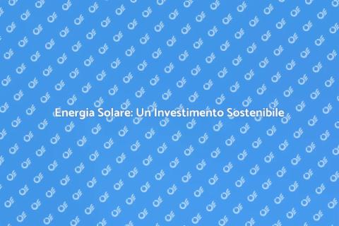 Energia Solare: Sostenibilità per Casa