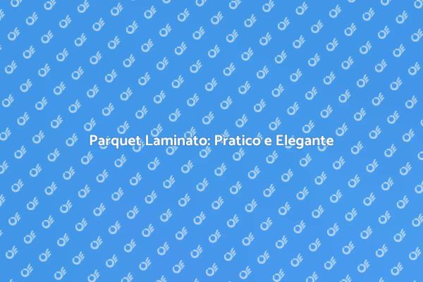 Parquet Laminato: La Scelta Perfetta