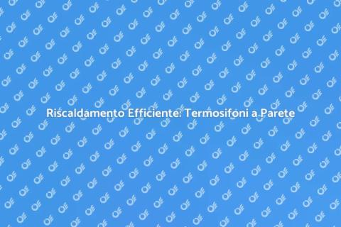 Termosifoni a Parete: Comfort e Stile