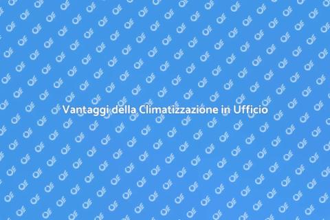 Climatizzazione per il Tuo Ufficio