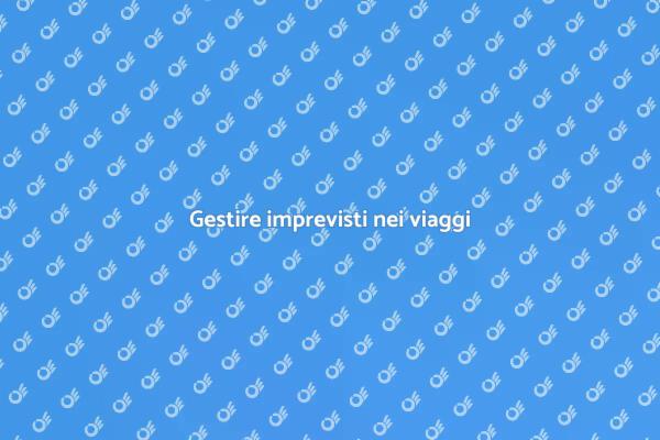 Come affrontare imprevisti in viaggio