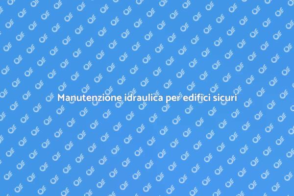 Sicurezza idraulica negli edifici istituzionali
