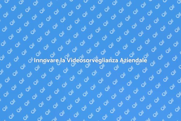 Sicurezza con Videosorveglianza Moderna