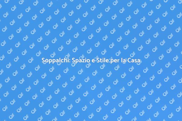 Soppalchi Personalizzati per Ogni Casa