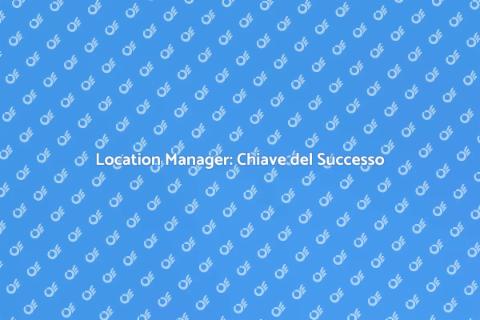 Ruolo e Importanza del Location Manager