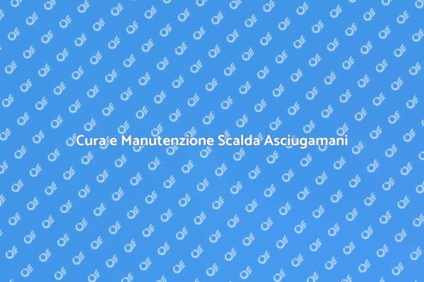 Come Mantenere il Tuo Scalda Asciugamani