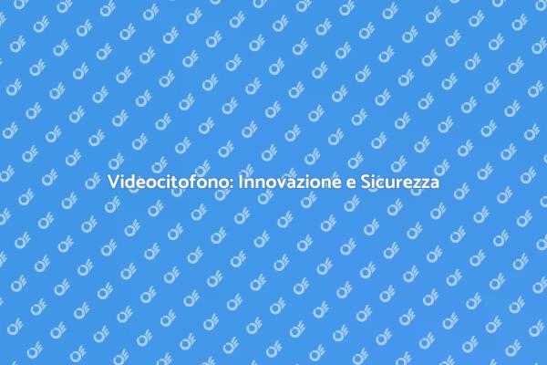Videocitofono: Proteggi la Tua Casa