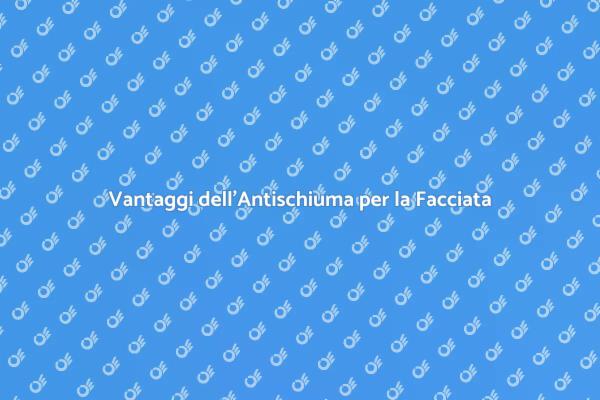 Antischiuma: Un Vantaggio per la Facciata