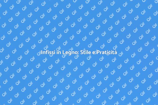 Infissi Eleganti e Funzionali per la Tua Casa