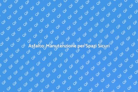 Manutenzione Asfaltata: Scelta Sicura