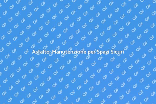 Asfalto: La Scelta per la Sicurezza