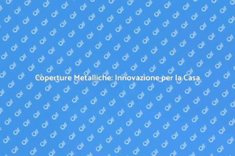 Coperture Metalliche per la Tua Casa