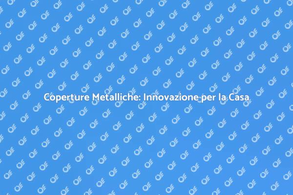 Proteggi la Tua Casa con Coperture Metalliche