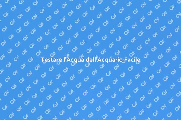 Come Analizzare l'Acqua dell'Acquario