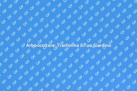 Arboricoltore: Giardino Sano e Fiorente