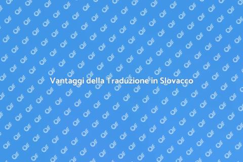 Tradurre in Slovacco: Vantaggi e Tecniche