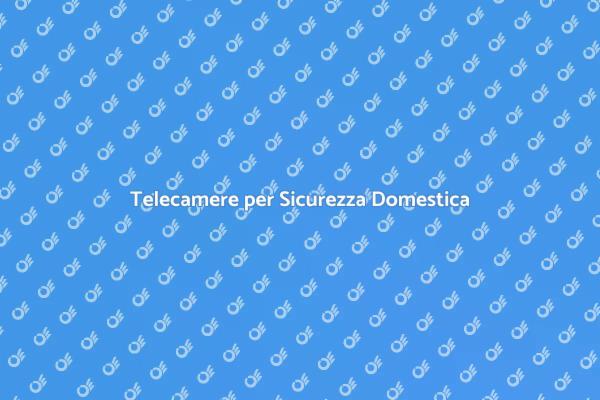 Telecamere: Sicurezza e Protezione Casa