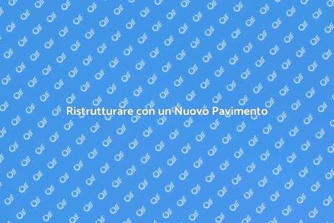 Nuovo Pavimento: Trasforma la Tua Casa