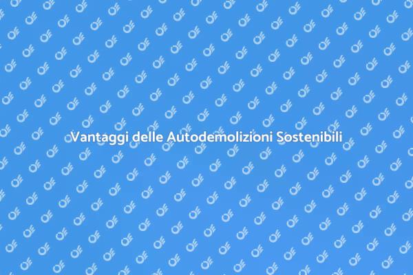 Autodemolizioni: Un Vantaggio Ecologico