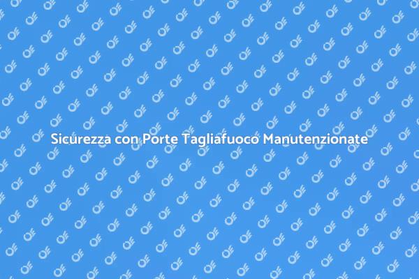 Manutenzione Efficace delle Porte Tagliafuoco