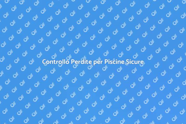 Ispezione Perdite: Proteggi la Tua Piscina
