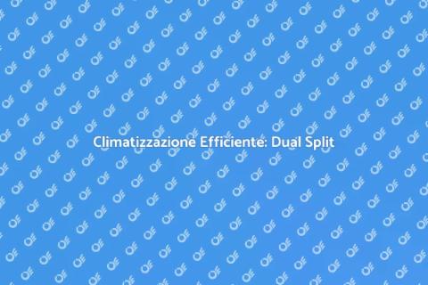 Condizionatori Dual Split: Comfort Efficace