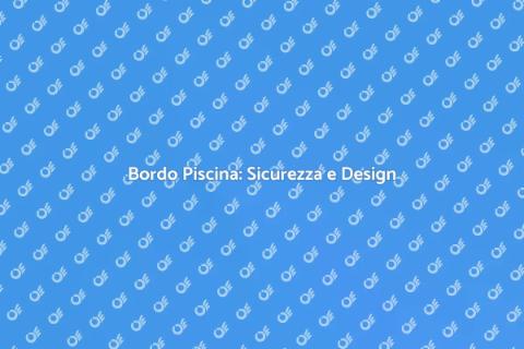 Bordo Piscina: Estetica e Funzionalità