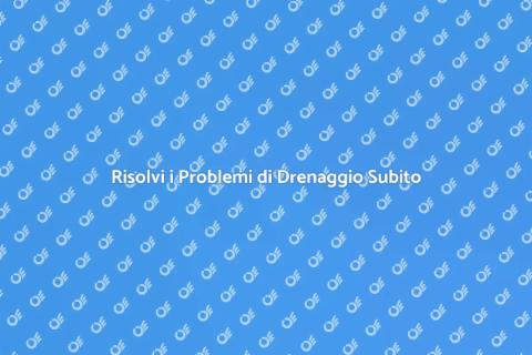 Problemi di Drenaggio? Ecco le Soluzioni