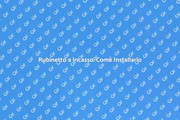 Installazione di Rubinetti a Incasso