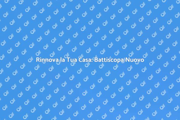 Battiscopa: La Chiave per Rinnovare Casa