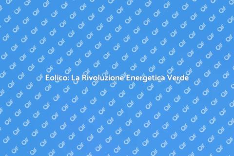 Produzione Eolica: Energia Sostenibile