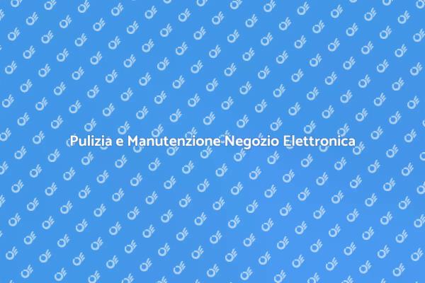 Importanza della Pulizia in Negozio Elettronica